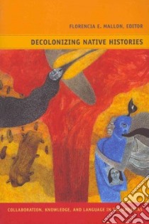 Decolonizing Native Histories libro in lingua di Mallon Florencia E. (EDT), McCormick Gladys (TRN)