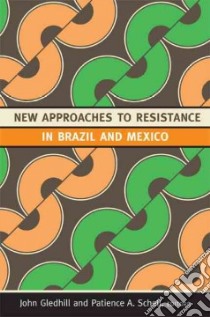 New Approaches to Resistance in Brazil and Mexico libro in lingua di Gledhill John (EDT), Schell Patience A. (EDT)