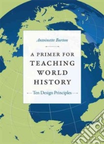 A Primer for Teaching World History libro in lingua di Burton Antoinette