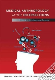 Medical Anthropology at the Intersections libro in lingua di Inhorn Marcia C. (EDT), Wentzell Emily A. (EDT)