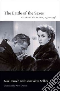 The Battle of the Sexes in French Cinema, 1930-1956 libro in lingua di Burch Noël, Sellier Geneviève, Graham Peter (TRN)