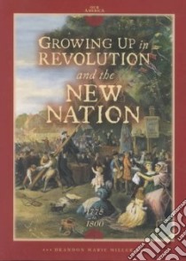 Growing Up in Revolution and the New Nation 1775 to 1800 libro in lingua di Miller Brandon Marie
