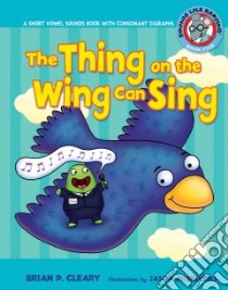 The Thing on the Wing Can Sing libro in lingua di Cleary Brian P., Miskimins Jason (ILT), Maday Alice M. (CON)