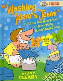 Washing Adam's Jeans and Other Painless Tricks for Memorizing Social Studies Facts libro in lingua di Cleary Brian P., Sandy J. P. (ILT)