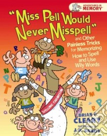 Miss Pell Would Never Misspell and Other Painless Tricks for Memorizing How to Spell and Use Wily Words libro in lingua di Cleary Brian P., Sandy J. P. (ILT)