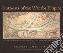 Outposts Of The War For Empire libro in lingua di Stotz Charles Morse