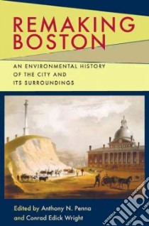 Remaking Boston libro in lingua di Penna Anthony N. (EDT), Wright Conrad Edick (EDT)