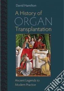 A History of Organ Transplantation libro in lingua di Hamilton David, Barker Clyde F. (FRW), Starzl Thomas E. (FRW)