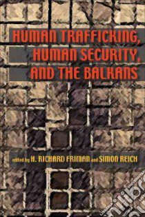 Human Trafficking, Human Security, and the Balkans libro in lingua di Friman H. Richard (EDT), Reich Simon