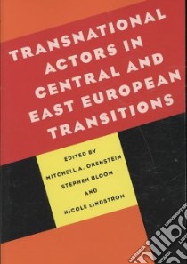 Transnational Actors in Central and East European Transitions libro in lingua di Orenstein Mitchell A. (EDT), Bloom Stephen (EDT), Lindstrom Nicole (EDT)