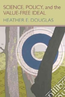 Science, Policy, and the Value-Free Ideal libro in lingua di Douglas Heather E.