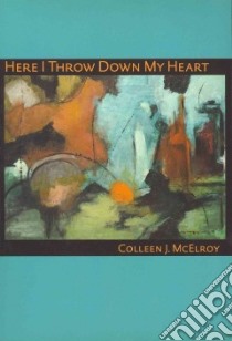 Here I Throw Down My Heart libro in lingua di McElroy Colleen J.