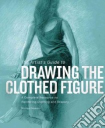 The Artist's Guide to Drawing the Clothed Figure libro in lingua di Massen Michael