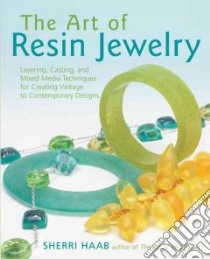 The Art of Resin Jewelry libro in lingua di Haab Sherri