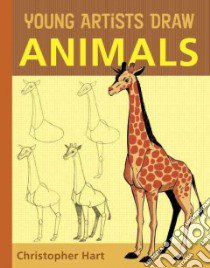Young Artists Draw Animals libro in lingua di Hart Christopher