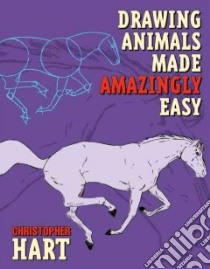 Drawing Animals Made Amazingly Easy libro in lingua di Hart Christopher