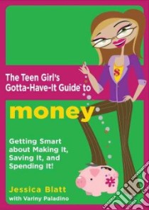The Teen Girl's Gotta-Have-It Guide to Money libro in lingua di Blatt Jessica, Frenette Cynthia (ILT), Paladino Variny