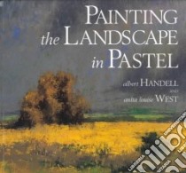 Painting the Landscape in Pastel libro in lingua di Handell Albert, West Anita Louise