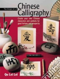 The Simple Art of Chinese Calligraphy libro in lingua di Qu Lei Lei, Qui Lei Lei