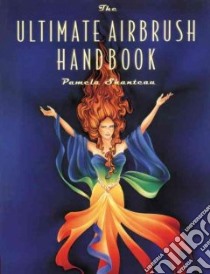 Ultimate Airbrush Handbook libro in lingua di Shanteau Pamela, Shanteau Donn