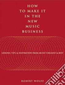 how to make it in the new music business libro in lingua di Wolff Robert