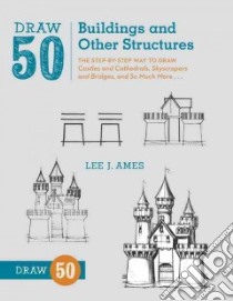 Draw 50 Buildings and Other Structures libro in lingua di Ames Lee J.