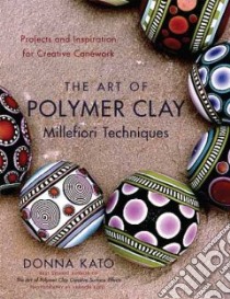 The Art of Polymer Clay Millefiori Techniques libro in lingua di Kato Donna, Ezell Vernon (PHT)