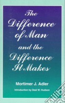 The Difference of Man and the Difference It Makes libro in lingua di Adler Mortimer J.