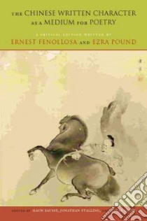 The Chinese Written Character as a Medium for Poetry libro in lingua di Fenollosa Ernest, Pound Ezra, Saussy Haun (EDT), Stalling Jonathan (EDT), Klein Lucas (EDT)