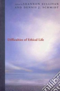 Difficulties of Ethical Life libro in lingua di Sullivan Shannon (EDT), Schmidt Dennis J. (EDT)