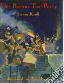 The Boston Tea Party libro in lingua di Kroll Steven, Fiore Peter M. (ILT)