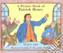 A Picture Book of Patrick Henry libro in lingua di Adler David A., Wallner John C. (ILT), Wallner Alexandra (ILT)