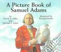 A Picture Book Of Samuel Adams libro in lingua di Adler David A., Adler Michael S., Himler Ronald (ILT)