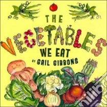 The Vegetables We Eat libro in lingua di Gibbons Gail, Gibbons Gail (ILT)