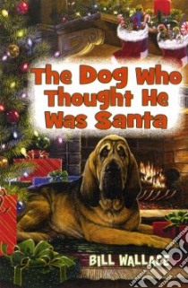 The Dog Who Thought He Was Santa libro in lingua di Wallace Bill