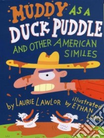 Muddy As a Duck Puddle and Other American Similes libro in lingua di Lawlor Laurie, Long Ethan (ILT)