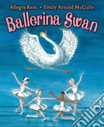 Ballerina Swan libro in lingua di Kent Allegra, McCully Emily Arnold (ILT)
