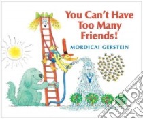 You Can't Have Too Many Friends! libro in lingua di Gerstein Mordicai