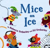 Mice on Ice libro in lingua di Emberley Rebecca, Emberley Ed