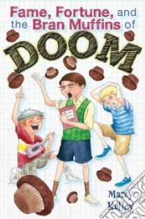 Fame, Fortune, and the Bran Muffins of Doom libro in lingua di Kelley Marty