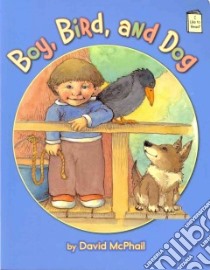 Boy, Bird, and Dog libro in lingua di McPhail David, McPhail David (ILT)