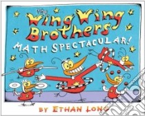 The Wing Wing Brothers Math Spectacular! libro in lingua di Long Ethan