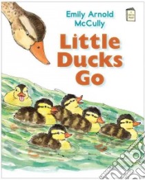 Little Ducks Go libro in lingua di McCully Emily Arnold