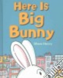 Here Is Big Bunny libro in lingua di Henry Steve