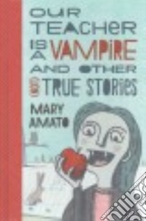 Our Teacher Is a Vampire and Other Not True Stories libro in lingua di Amato Mary