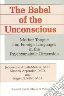 The Babel of the Unconscious libro in lingua di Amati-Mehler Jacqueline M.D., Argentieri Simona M.D. (CON), Argentieri Simona M.D., Canestri Jorge