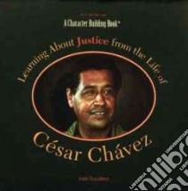 Learning About Justice from the Life of Cesar Chavez libro in lingua di Strazzabosco Jeanne