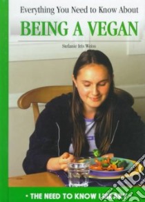 Everything You Need to Know About Being a Vegan libro in lingua di Weiss Stefanie Iris