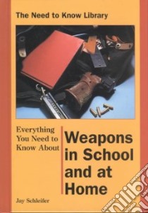 Everything You Need to Know About Weapons at School and at Home libro in lingua di Scheifer Jay