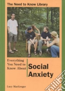 Everything You Need to Know About Social Anxiety libro in lingua di Macgregor Lucy